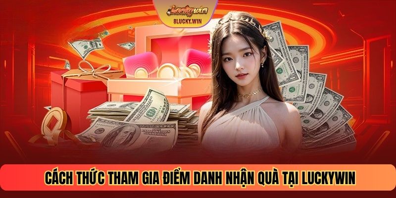 Cách thức tham gia điểm danh nhận quà tại Luckywin