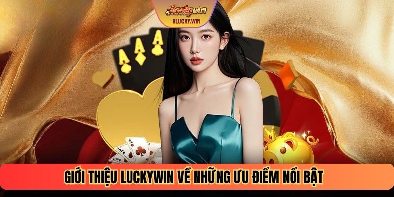 Giới thiệu LUCKYWIN về những ưu điểm nổi bật 
