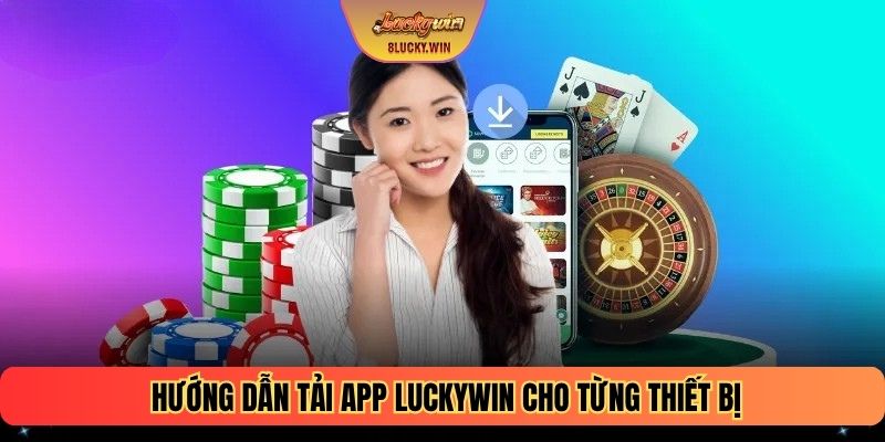 Hướng dẫn tải app LUCKYWIN cho từng thiết bị