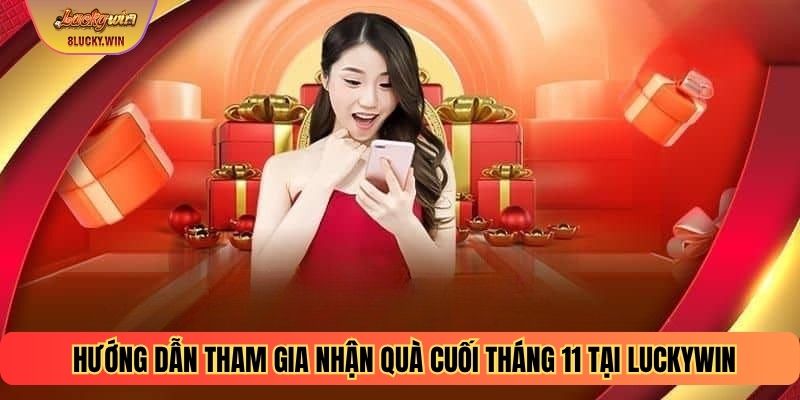 Hướng dẫn tham gia nhận quà cuối tháng 11 tại Luckywin