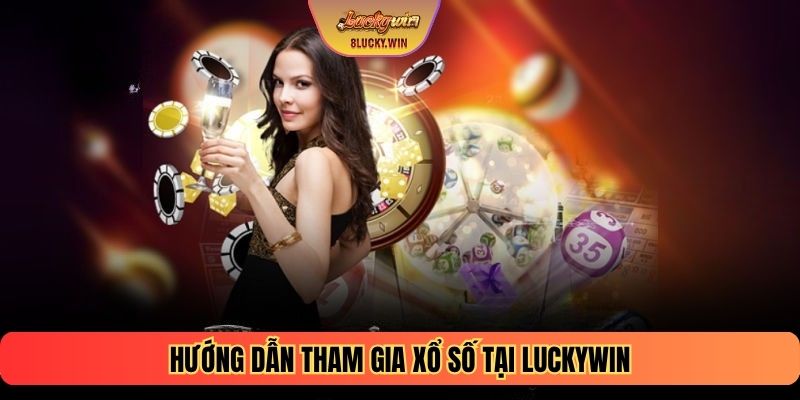 Hướng dẫn tham gia xổ số tại Luckywin