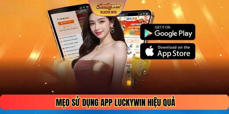 Mẹo sử dụng app LUCKYWIN hiệu quả