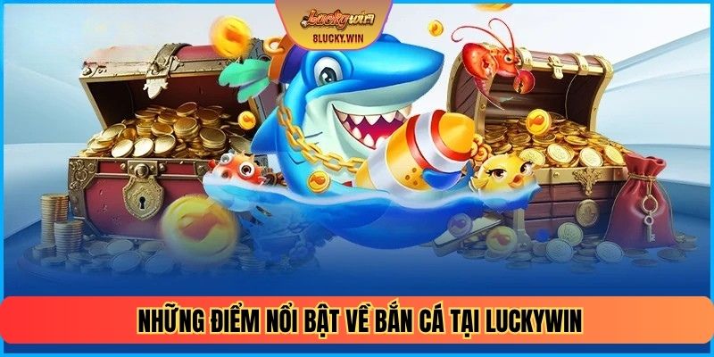 Những điểm nổi bật về Bắn cá tại Luckywin