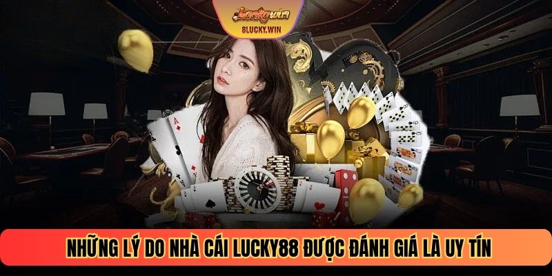 Những lý do nhà cái LUCKY88 được đánh giá là uy tín