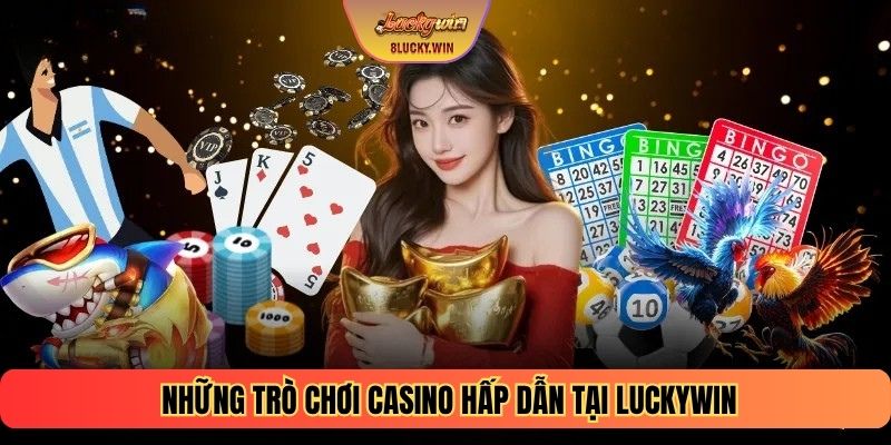 Những trò chơi Casino hấp dẫn tại LUCKYWIN