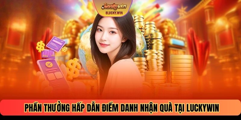 Phần thưởng hấp dẫn điểm danh nhận quà tại Luckywin
