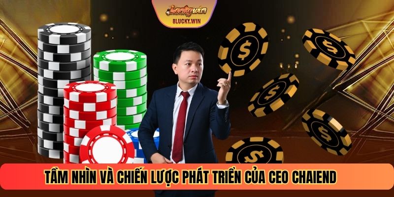 Tầm nhìn và chiến lược phát triển của CEO CHAIEND