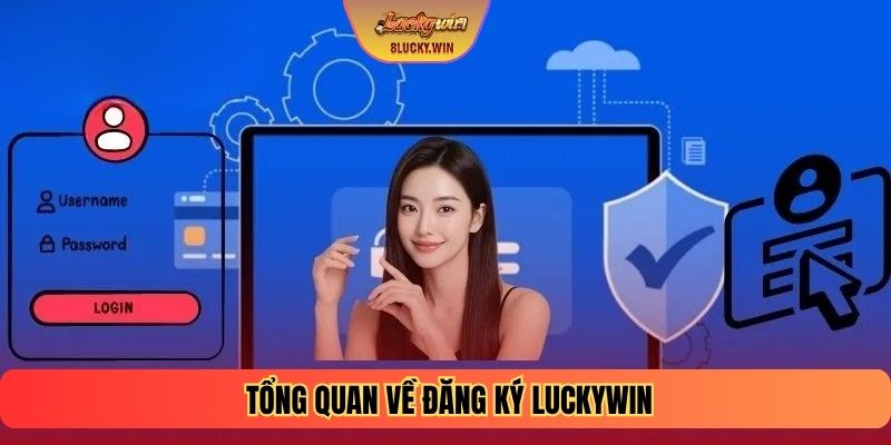 Tổng quan về đăng ký LUCKYWIN 