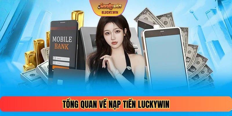 Tổng quan về nạp tiền LUCKYWIN