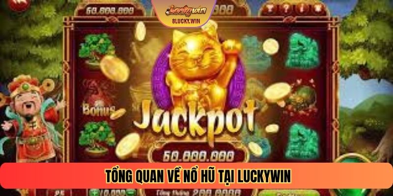 Tổng quan về Nổ hũ tại Luckywin