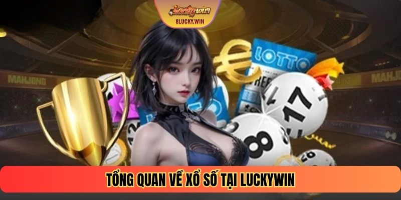 Tổng quan về xổ số tại Luckywin