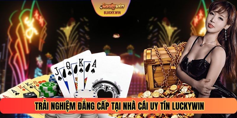 Trải nghiệm đẳng cấp tại Nhà cái uy tín Luckywin