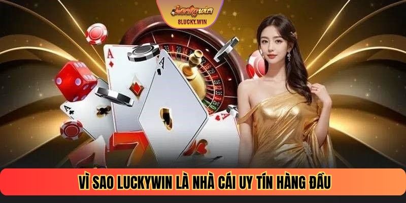 Vì sao Luckywin là nhà cái uy tín hàng đầu