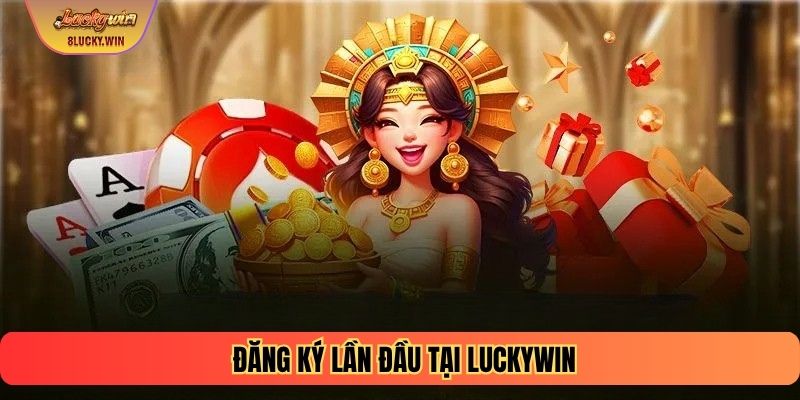Đăng Ký Lần Đầu Tại Luckywin